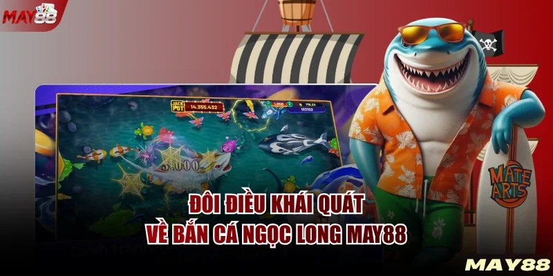 Đôi điều khái quát về Bắn cá Ngọc Long MAY88