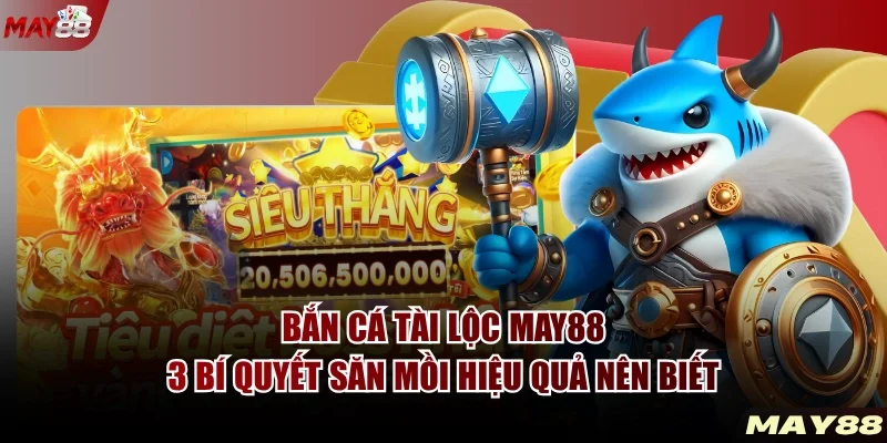 Bắn Cá Tài Lộc MAY88 - 3 Bí Quyết Săn Mồi Hiệu Quả Nên Biết