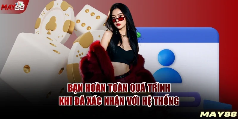 Bạn hoàn toàn quá trình khi đã xác nhận với hệ thống