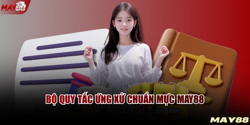 Bộ quy tắc ứng xử chuẩn mực MAY88