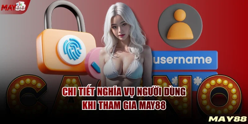Chi tiết nghĩa vụ người dùng khi tham gia MAY88