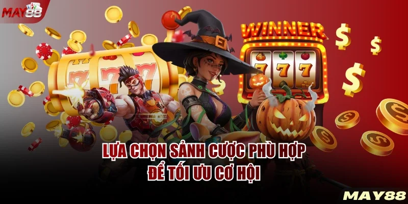 Lựa chọn sảnh cược phù hợp để tối ưu cơ hội