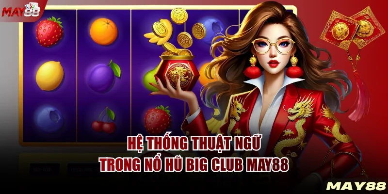 Hệ thống thuật ngữ trong nổ hũ BIG CLUB MAY88