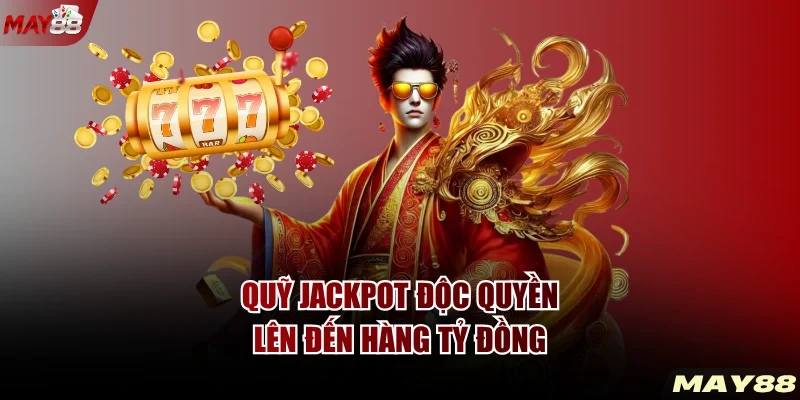 Quỹ Jackpot độc quyền lên đến hàng tỷ đồng