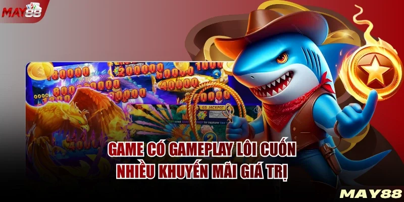 Game có gameplay lôi cuốn, nhiều khuyến mãi giá trị