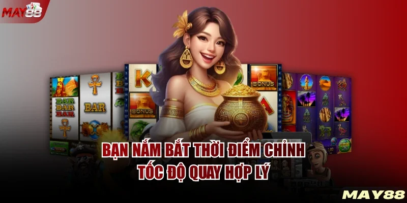 Bạn nắm bắt thời điểm chỉnh tốc độ quay hợp lý
