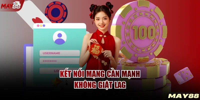 Kết nối mạng cần mạnh, không giật lag