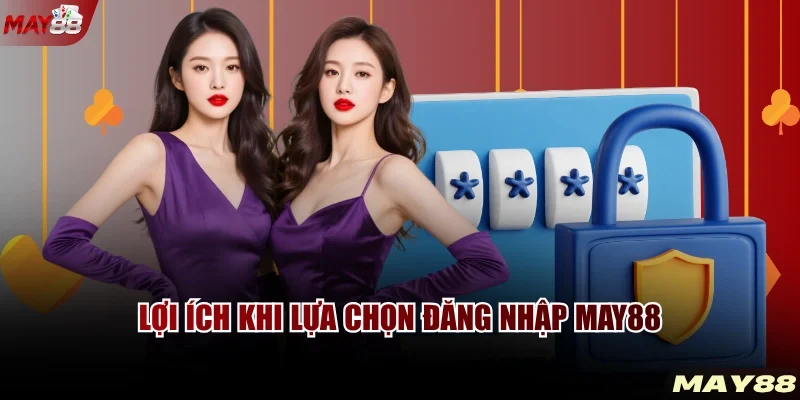 Lợi ích khi lựa chọn đăng nhập MAY88