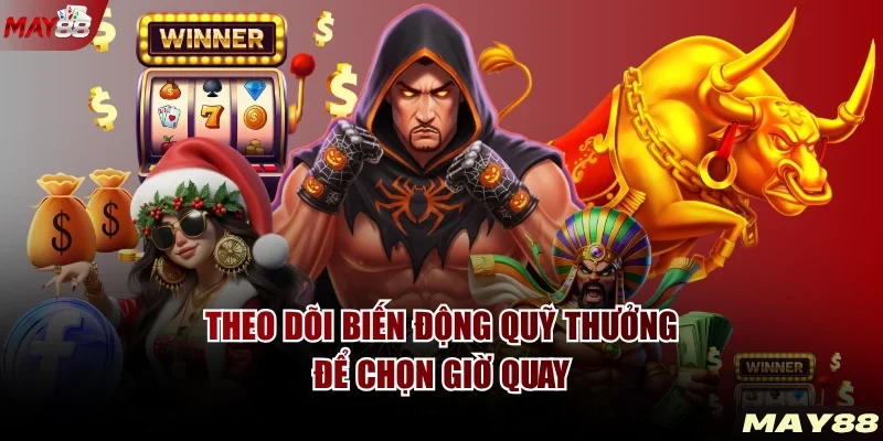 Theo dõi biến động quỹ thưởng để chọn giờ quay
