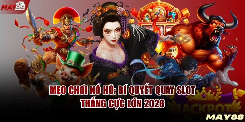 Mẹo Chơi Nổ Hũ: Bí Quyết Quay Slot Thắng Cực Lớn 2026