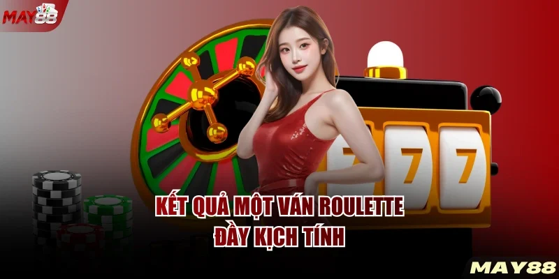 Kết quả một ván Roulette đầy kịch tính