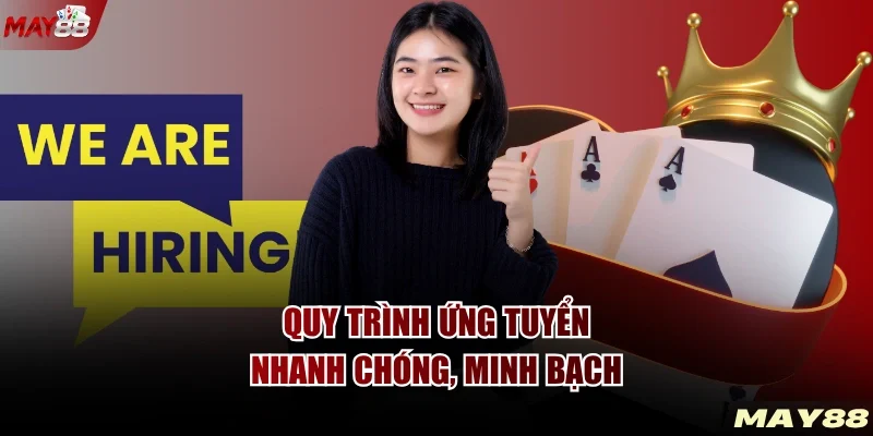 Quy trình ứng tuyển nhanh chóng, minh bạch