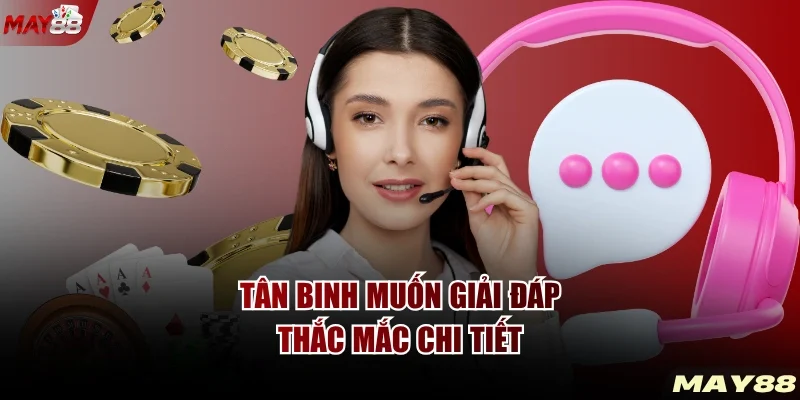 Tân binh muốn giải đáp thắc mắc chi tiết