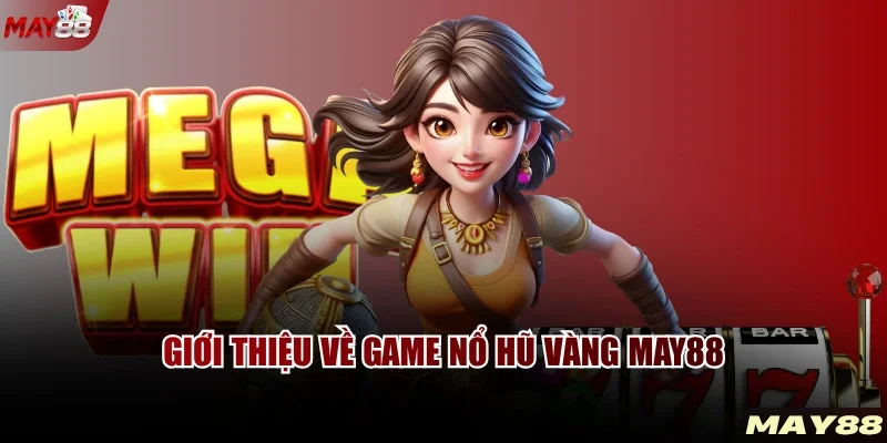 Giới thiệu về game nổ hũ vàng MAY88