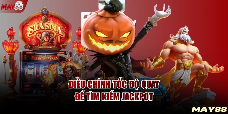Điều chỉnh tốc độ quay để tìm kiếm Jackpot