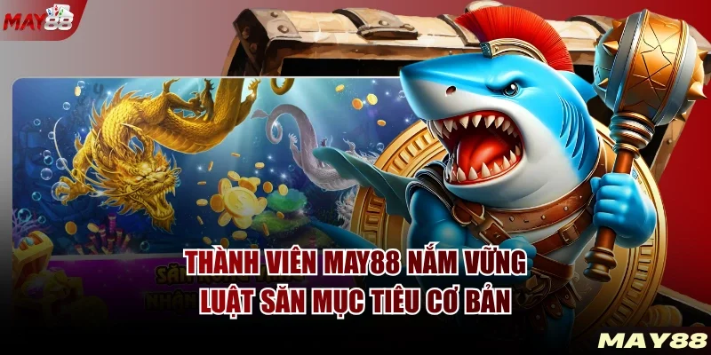 Thành viên MAY88 nắm vững luật săn mục tiêu cơ bản