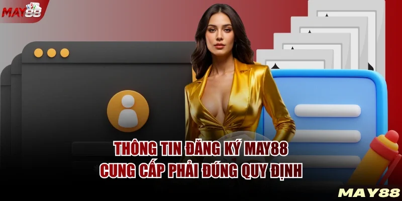Thông tin đăng ký MAY88 cung cấp phải đúng quy định