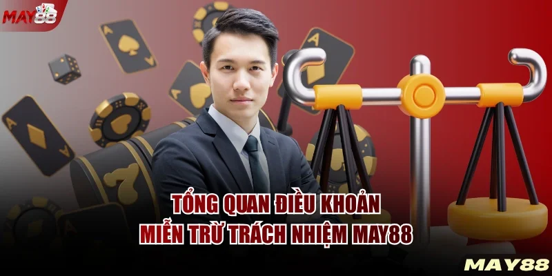 Tổng quan điều khoản miễn trừ trách nhiệm MAY88